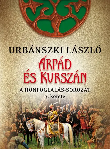 ÁRPÁD ÉS KURSZÁN - A HONFOGLALÁS-SOROZAT 3. KÖTETE