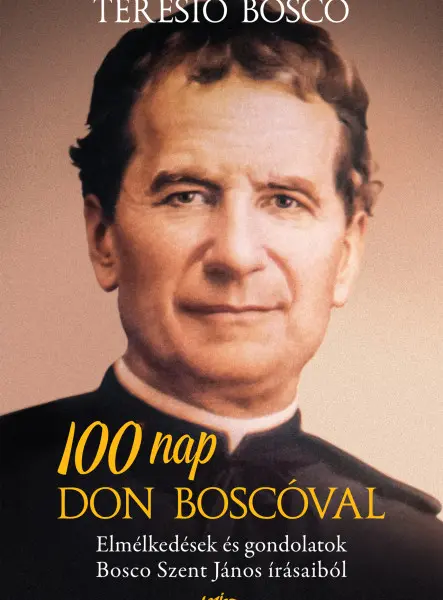 100 NAP DON BOSCÓVAL -  ELMÉLKEDÉSEK ÉS GONDOLATOK BOSCO SZENT JÁNOS ÍRÁSAIBÓL