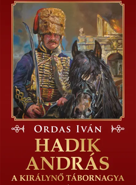 HADIK ANDRÁS - A KIRÁLYNŐ TÁBORNAGYA