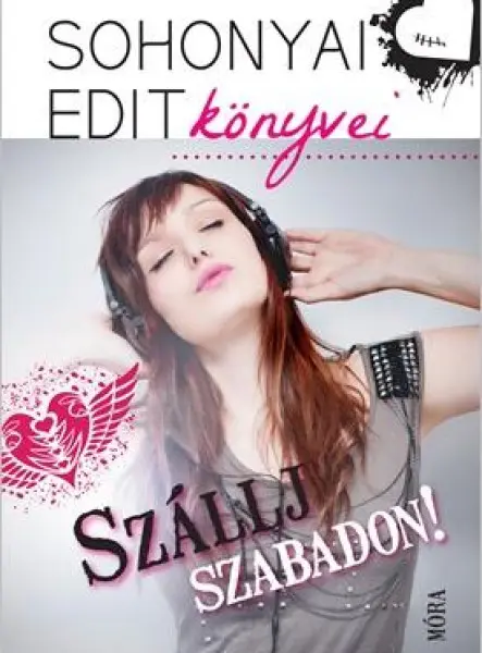 SZÁLLJ SZABADON! - SOHONYAI EDIT KÖNYVEI SZÁLLJ SZABADON! - SOHONYAI EDIT KÖNYVEI