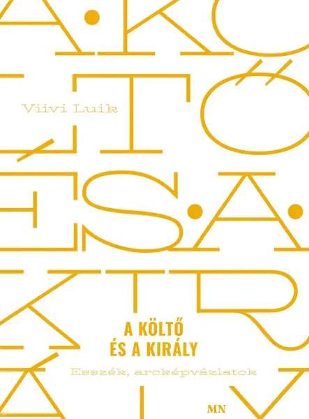 A KÖLTŐ ÉS A KIRÁLY - ESSZÉK, ARCKÉPVÁZLATOK