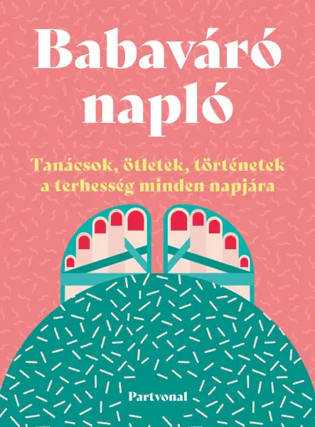 BABAVÁRÓ NAPLÓ - TANÁCSOK, ÖTLETEK, TÖRTÉNETEK A TERHESSÉG MINDEN NAPJÁRA
