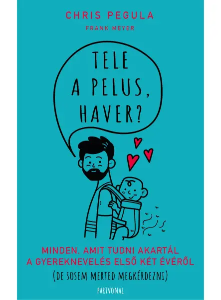 TELE A PELUS, HAVER? - MINDEN, AMIT TUDNI AKARTÁL A GYEREKNEVELÉS ELSŐ KÉT ÉVÉRŐ