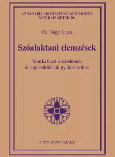 SZÓALAKTANI ELEMZÉSEK - MUNKAFÜZET A SZÓELEMEK ÉS KAPCSOLÓDÁSUK GYAKORLÁSÁRA