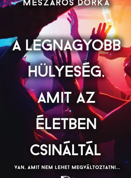 A LEGNAGYOBB HÜLYESÉG, AMIT AZ ÉLETBEN CSINÁLTÁL