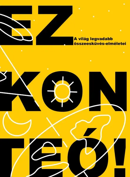 EZ KONTEÓ! - A VILÁG LEGVADABB ÖSSZEESKÜVÉS-ELMÉLETEI