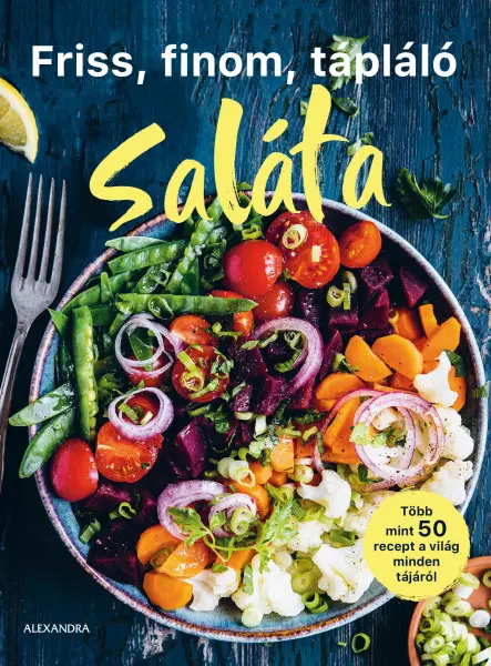 FRISS, FINOM, TÁPLÁLÓ SALÁTA - TÖBB MINT 50 RECEPT A VILÁG MINDEN TÁJÁRÓL