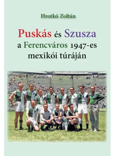 PUSKÁS ÉS SZUSZA A FERENCVÁROS 1947-ES MEXIKÓI TÚRÁJÁN PUSKÁS ÉS SZUSZA A FERENCVÁROS 1947-ES MEXIKÓI TÚRÁJÁN