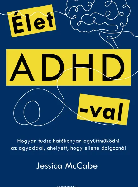 ÉLET ADHD-VAL - HOGYAN TUDSZ HATÉKONYAN EGYÜTTMŰKÖDNI AZ AGYADDAL, AHELYETT, HOG ÉLET ADHD-VAL - HOGYAN TUDSZ HATÉKONYAN EGYÜTTMŰKÖDNI AZ AGYADDAL, AHELYETT, HOG