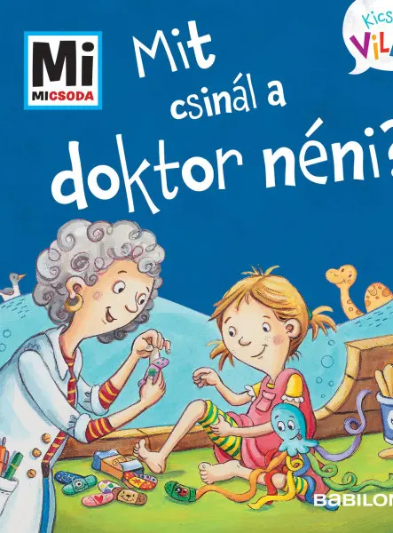 MI MICSODA KICSI VILÁG 12. - MIT CSINÁL A DOKTOR NÉNI? MI MICSODA KICSI VILÁG 12. - MIT CSINÁL A DOKTOR NÉNI?