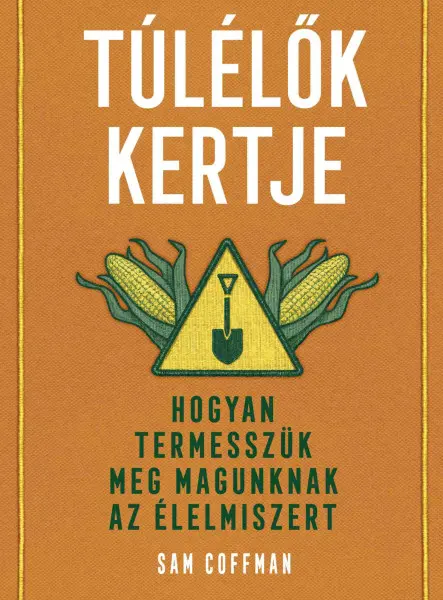 TÚLÉLŐK KERTJE - HOGYAN TERMESSZÜK MEG MAGUNKNAK AZ ÉLELMISZERT