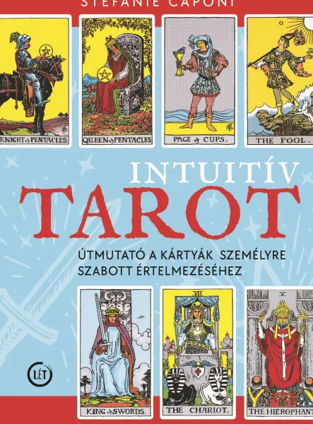 INTUITÍV TAROT - ÚTMUTATÓ A KÁRTYÁK SZEMÉLYRE SZABOTT ÉRTELMEZÉSÉHEZ INTUITÍV TAROT - ÚTMUTATÓ A KÁRTYÁK SZEMÉLYRE SZABOTT ÉRTELMEZÉSÉHEZ