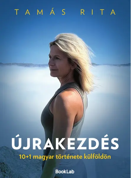 ÚJRAKEZDÉS - 10+1 MAGYAR TÖRTÉNETE KÜLFÖLDÖN