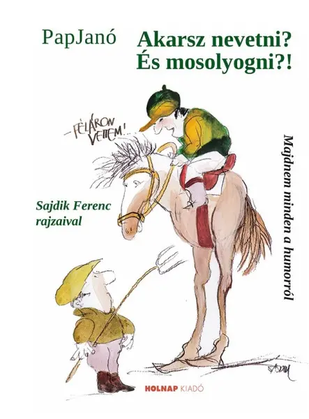 AKARSZ NEVETNI? ÉS MOSOLYOGNI?! - MAJDNEM MINDEN A HUMORRÓL AKARSZ NEVETNI? ÉS MOSOLYOGNI?! - MAJDNEM MINDEN A HUMORRÓL