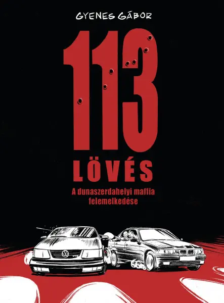 113 LÖVÉS - A DUNASZERDAHELYI MAFFIA FELEMELKEDÉSE 113 LÖVÉS - A DUNASZERDAHELYI MAFFIA FELEMELKEDÉSE