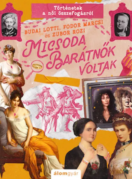 MICSODA BARÁTNŐK VOLTAK - TÖRTÉNETEK A NŐI ÖSSZEFOGÁSRÓL