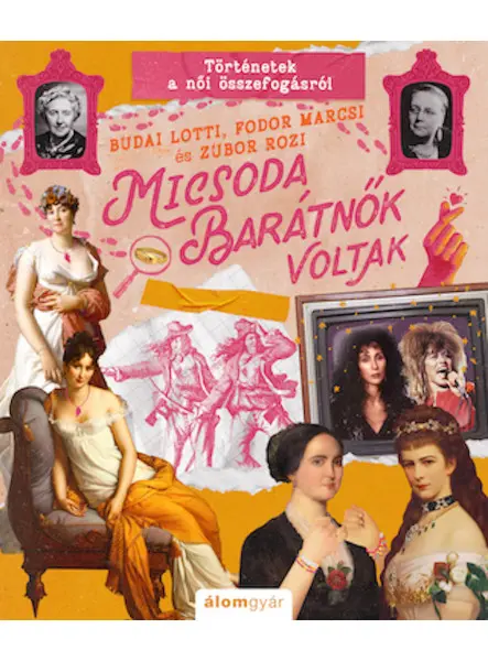 MICSODA BARÁTNŐK VOLTAK - TÖRTÉNETEK A NŐI ÖSSZEFOGÁSRÓL