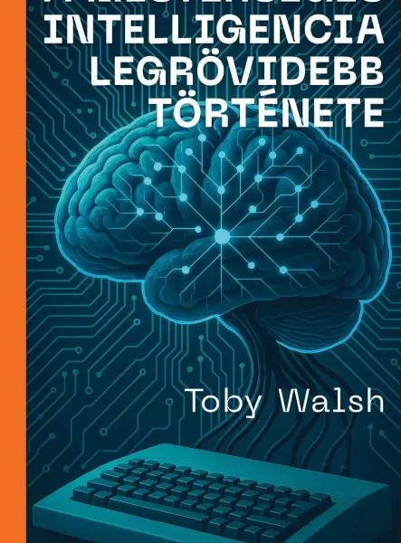A MESTERSÉGES INTELLIGENCIA LEGRÖVIDEBB TÖRTÉNETE A MESTERSÉGES INTELLIGENCIA LEGRÖVIDEBB TÖRTÉNETE