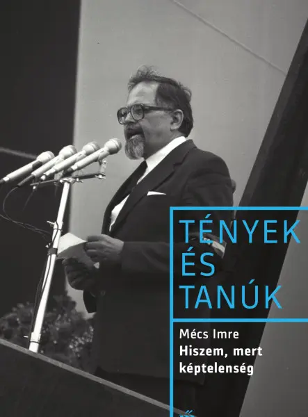 HISZEM, MERT KÉPTELENSÉG - TÉNYEK ÉS TANÚK HISZEM, MERT KÉPTELENSÉG - TÉNYEK ÉS TANÚK