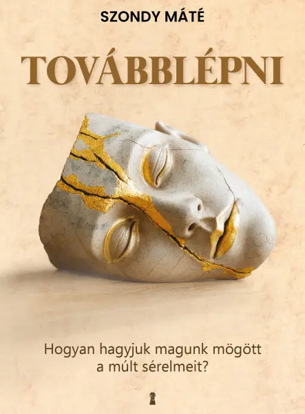 TOVÁBBLÉPNI - HOGYAN HAGYJUK MAGUNK MÖGÖTT A MÚLT SÉRELMEIT?