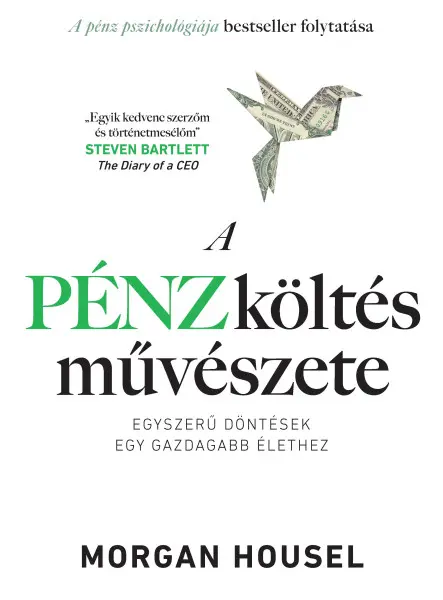 A PÉNZKÖLTÉS MŰVÉSZETE - EGYSZERŰ DÖNTÉSEK EGY GAZDAGABB ÉLETHEZ