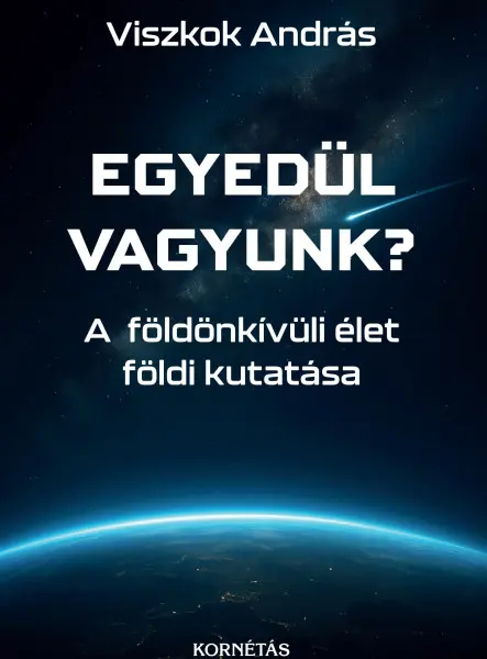 EGYEDÜL VAGYUNK? - A FÖLDÖNKÍVÜLI ÉLET FÖLDI KUTATÁSA EGYEDÜL VAGYUNK? - A FÖLDÖNKÍVÜLI ÉLET FÖLDI KUTATÁSA