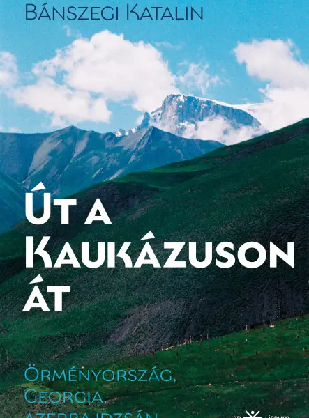 ÚT A KAUKÁZUSON ÁT - ÖRMÉNYORSZÁG, GEORGIA, AZERBAJDZSÁN