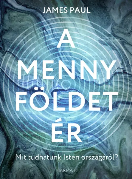 A MENNY FÖLDET ÉR - MIT TUDHATUNK ISTEN ORSZÁGÁRÓL?