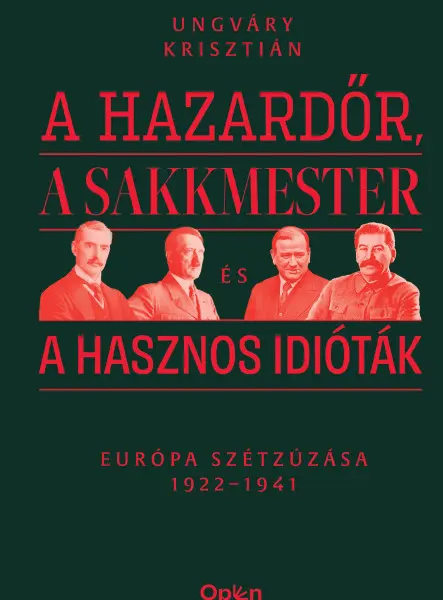 A HAZARDŐR, A SAKKMESTER ÉS A HASZNOS IDIÓTÁK - EURÓPA SZÉTZÚZÁSA 1922-1941 A HAZARDŐR, A SAKKMESTER ÉS A HASZNOS IDIÓTÁK - EURÓPA SZÉTZÚZÁSA 1922-1941