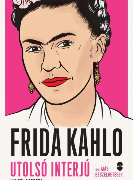 FRIDA KAHLO - UTOLSÓ INTERJÚ ÉS MÁS BESZÉLGETÉSEK