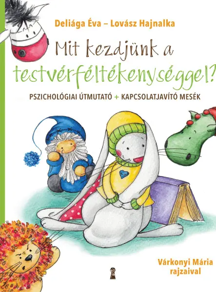 MIT KEZDJÜNK A TESTVÉRFÉLTÉKENYSÉGGEL? - PSZICH. ÚTMUTATÓ+KAPCSOLAT JAVÍTÓ MESÉK