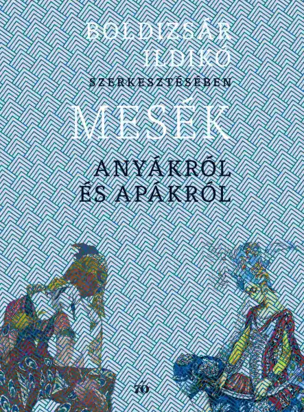 MESÉK ANYÁKRÓL ÉS APÁKRÓL MESÉK ANYÁKRÓL ÉS APÁKRÓL