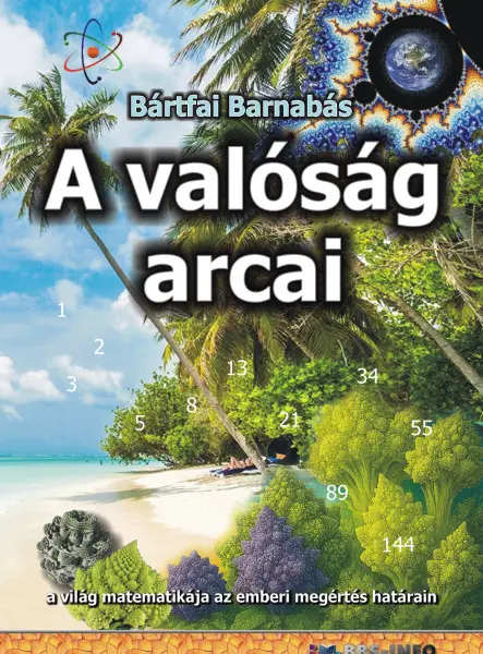 A VALÓSÁG ARCAI - A VILÁG MATEMATIKÁJA AZ  EMBERI MEGÉRTÉS HATÁRAIN