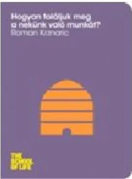 HOGYAN TALÁLJUK MEG A NEKÜNK VALÓ MUNKÁT? HOGYAN TALÁLJUK MEG A NEKÜNK VALÓ MUNKÁT?