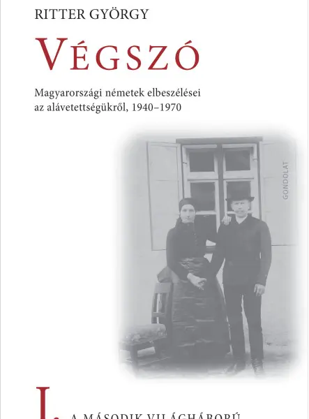 VÉGSZÓ I. - A MÁSODIK VILÁGHÁBORÚ - MAGYARORSZÁGI NÉMETEK ELBESZÉLÉSEI...