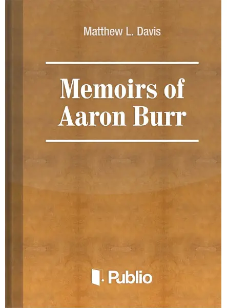 Memoirs of Aaron Burr Memoirs of Aaron Burr