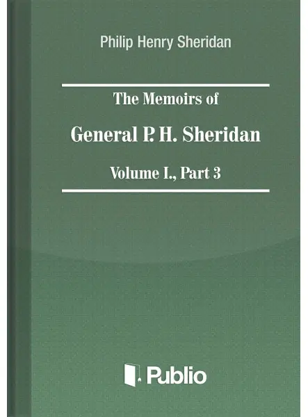 The Memoirs of General P. H. Sheridan, Volume I., Part 3 The Memoirs of General P. H. Sheridan, Volume I., Part 3