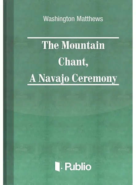 The Mountain Chant, A Navajo Ceremony The Mountain Chant, A Navajo Ceremony