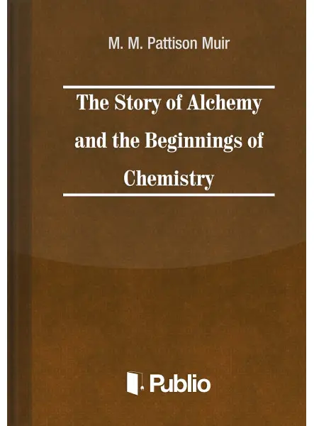 The Story of Alchemy and the Beginnings of Chemistry The Story of Alchemy and the Beginnings of Chemistry