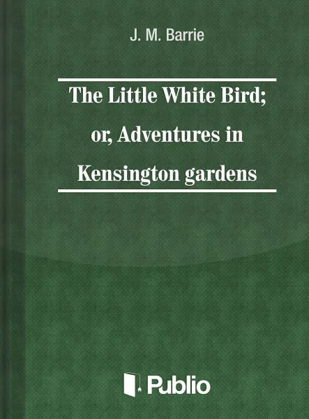 The Little White Bird; or adventures in Kensington gardens