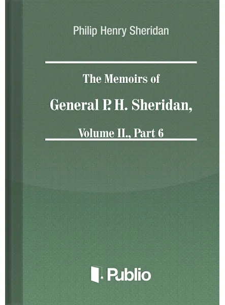 The Memoirs of General P. H. Sheridan, Volume II., Part 6