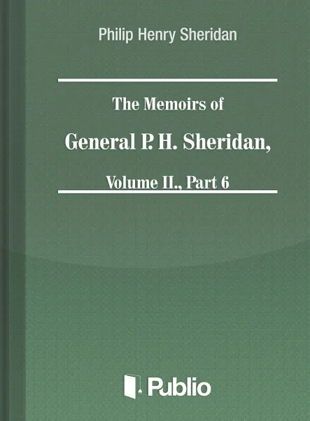 The Memoirs of General P. H. Sheridan, Volume II., Part 6