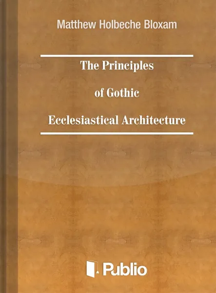 The Principles of Gothic Ecclesiastical Architecture