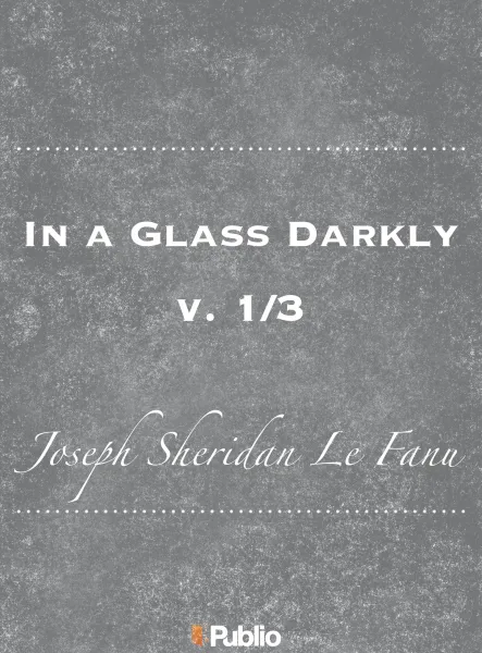 In a Glass Darkly, v. 1/3
