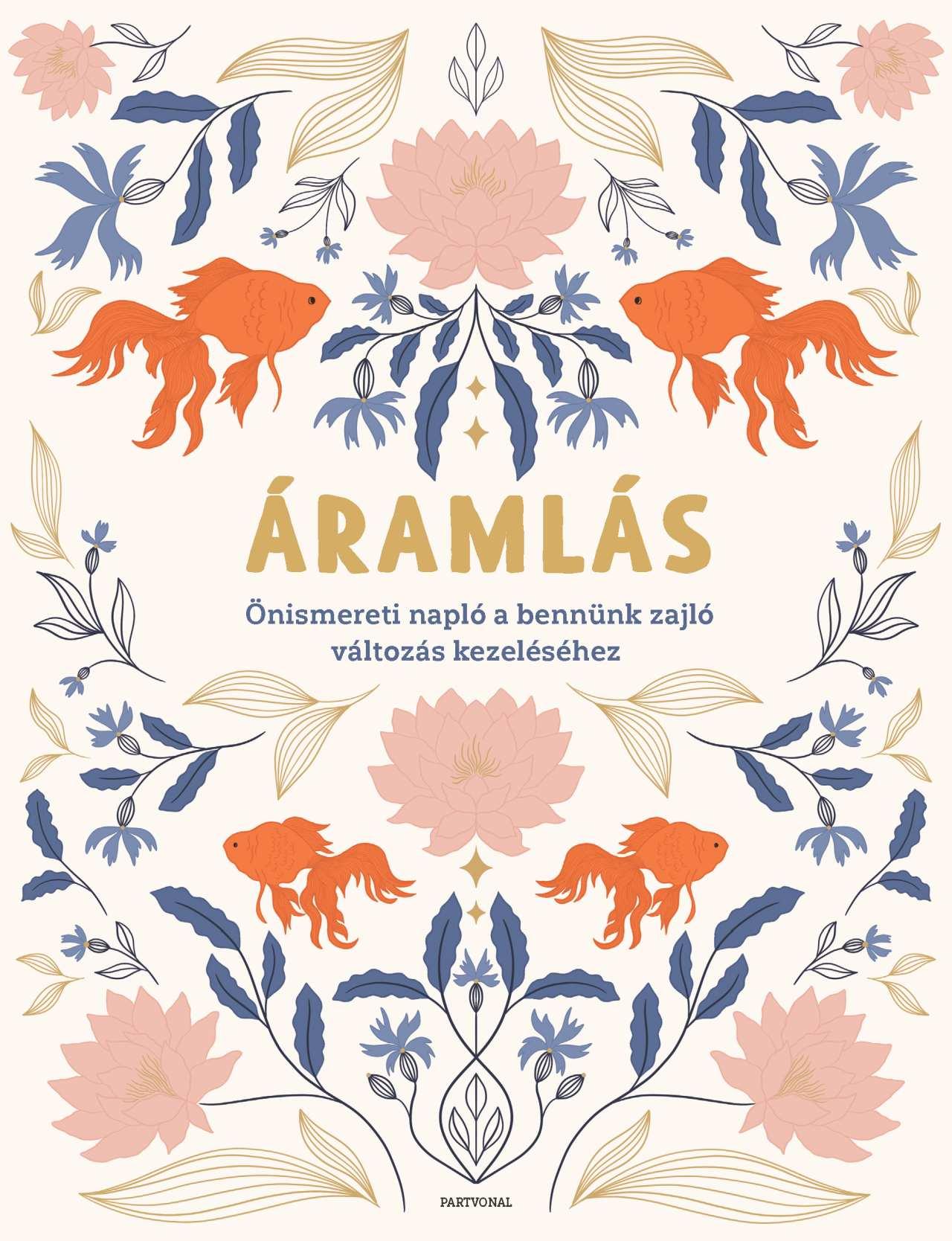 ÁRAMLÁS - ÖNISMERETI NAPLÓ A BENNÜNK ZAJLÓ VÁLTOZÁS KEZELÉSÉHEZ