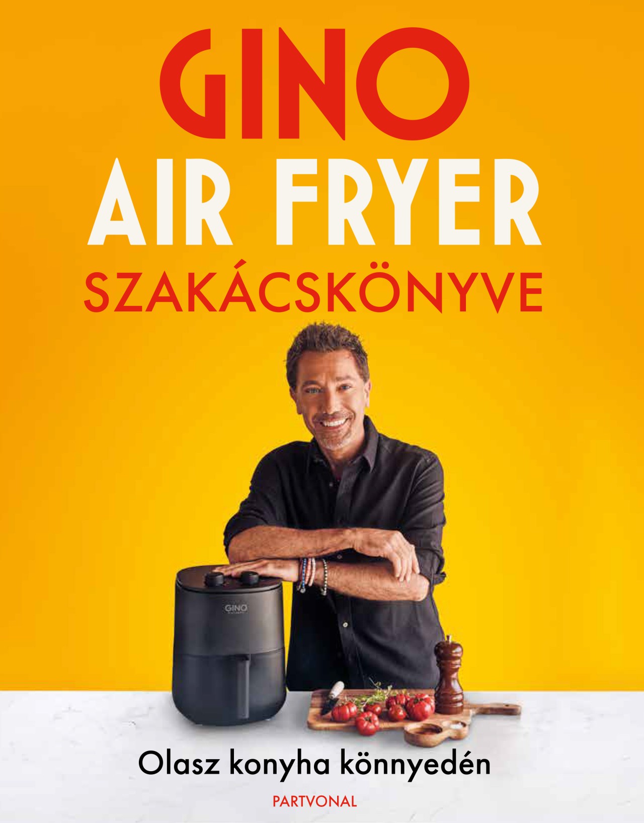 GINO AIR FRYER SZAKÁCSKÖNYVE - OLASZ KONYHA KÖNNYEDÉN