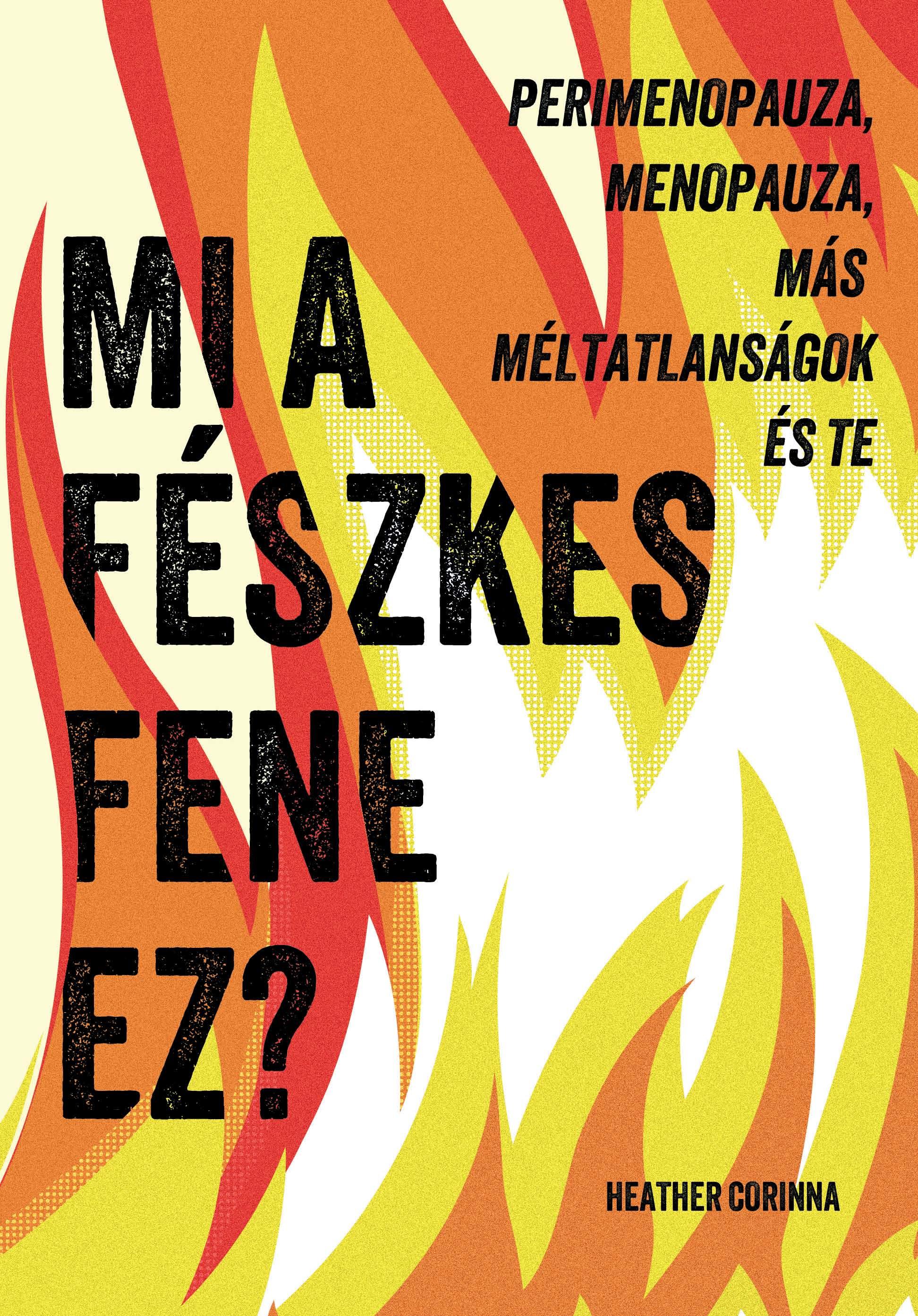 MI A FÉSZKES FENE EZ? - PERIMENOPAUZA, MENOPAUZA, MÁS MÉLTATLANSÁGOK ÉS TE