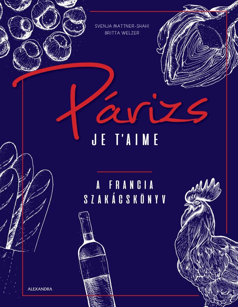 PÁRIZS JE T'AIME - A FRANCIA SZAKÁCSKÖNYV