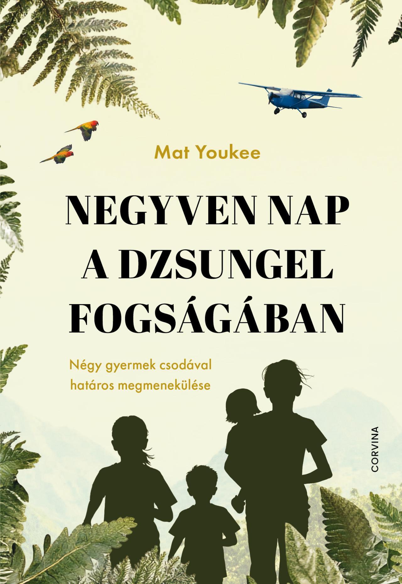 NEGYVEN NAP A DZSUNGEL FOGSÁGÁBAN  NÉGY GYERMEK CSODÁVAL HATÁROS MEGMENEKÜLÉSE