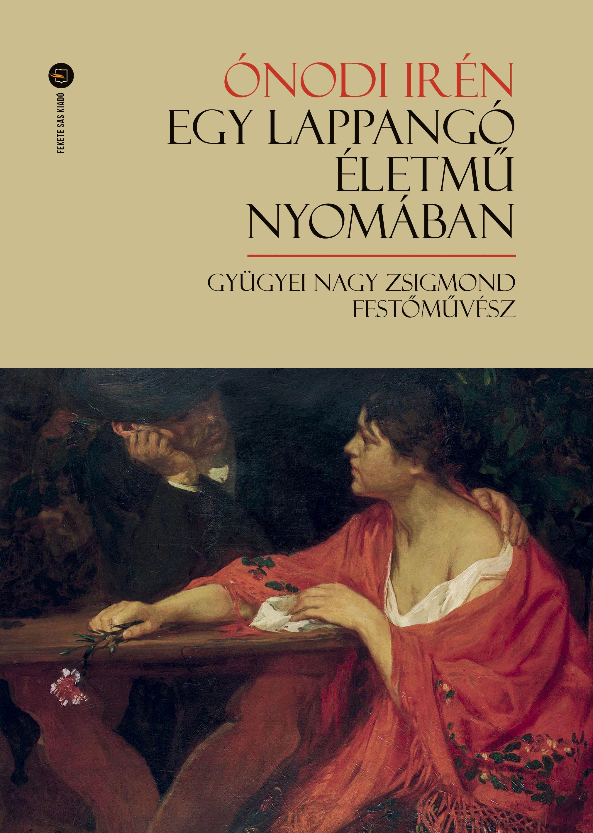 EGY LAPPANGÓ ÉLETMŰ NYOMÁBAN. GYÜGYEI NAGY ZSIGMOND FESTŐMŰVÉSZ EGY LAPPANGÓ ÉLETMŰ NYOMÁBAN. GYÜGYEI NAGY ZSIGMOND FESTŐMŰVÉSZ